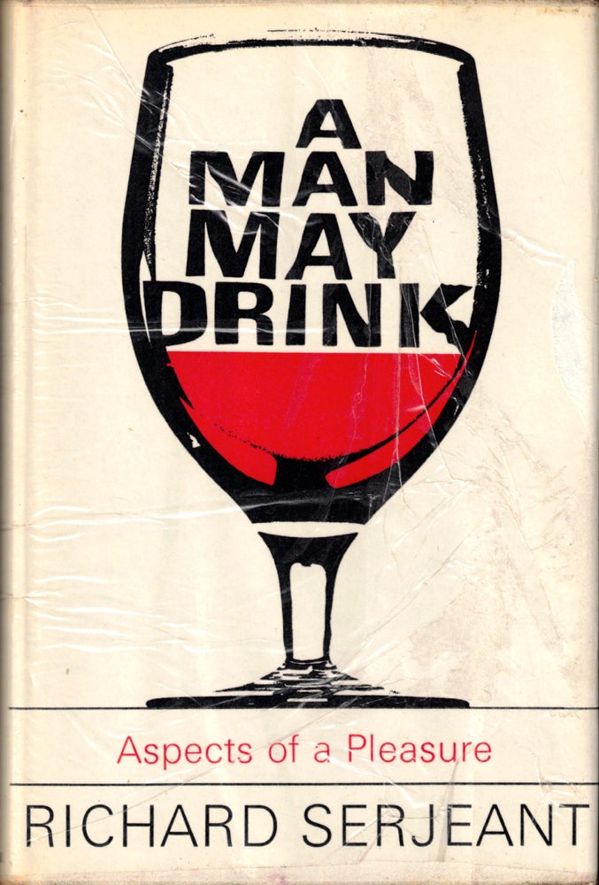 Item #49357 A Man May Drink: Aspects of a Pleasure. Richard Serjeant.