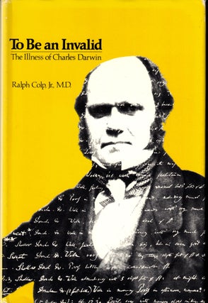 Item #49442 To Be an Invalid: The Illness of Charles Darwin. Ralph Colp