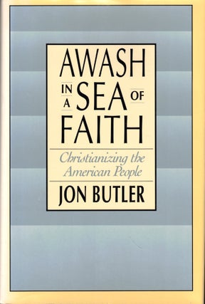Item #49471 Awash in a Sea of Faith: Christianizing the American People. Jon Butler