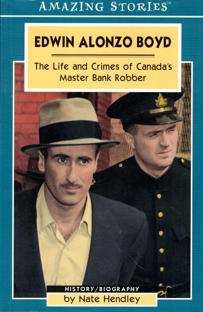 Item #49587 Edwin Alonzo Boyd: The Life and Crimes of Canada's Master Bank Robber. Nate Hendley.