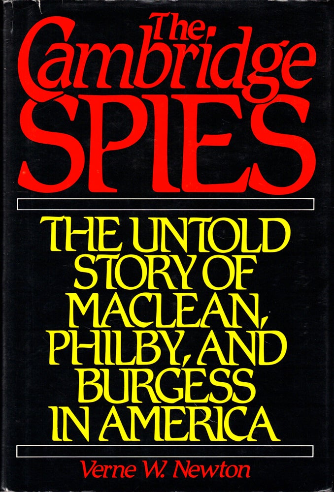 Item #49618 The Cambridge Spies: The Untold Story of Maclean, Philby, and Burgess in America. Verne W. Newton.