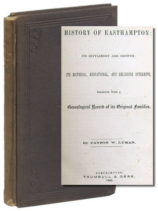 Item #49701 History of Easthampton: Its Settlement and Growth; Its Material, Educational, and...