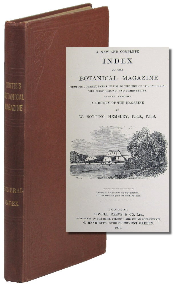 Item #49732 A New and Complete Index to the Botanical Magazine From Its Commencement in 1787 to the End of 1904, Including the First, Second, and Third Series to Which is Prefixed A History of the Magazine. W. Botting Hemsley.