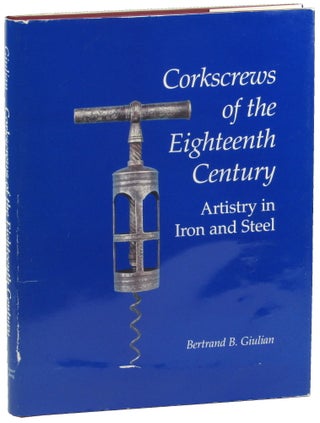 Item #49786 Corkscrews of the Eighteenth Century: Artistry in Iron and Steel. Bertrand B. Giulian