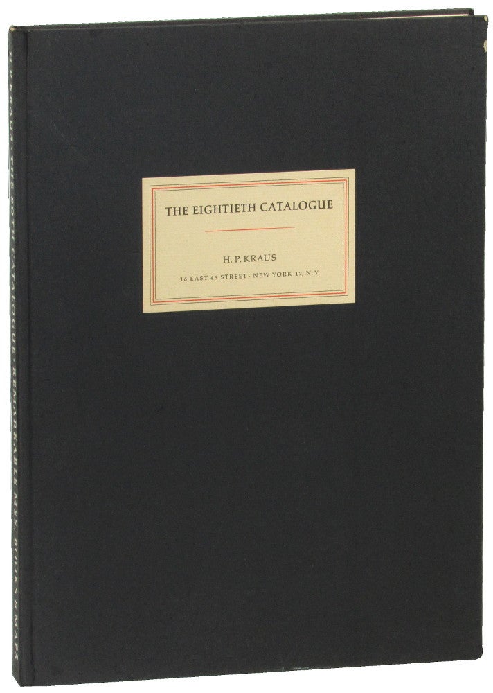 Item #49804 The Eightieth Catalogue: Remarkable Manuscripts, Books, and Maps From the IXth to the XVIIIth Century Including Many First Descriptions of Hitherto Unknown Items Recently Discovered. H P. Kraus.