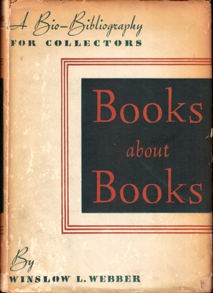 Item #49882 Books About Books: A Bio-bibliography for Collectors. Winslow Webber
