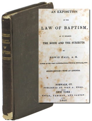Item #49980 An Exposition of the Law of Baptism, as it Regards the Mode and the Subjects. Edwin Hall
