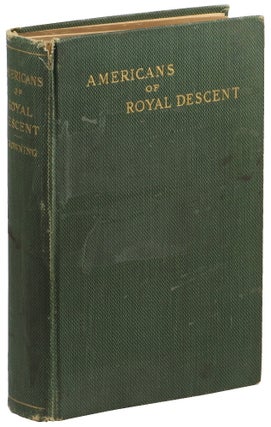 Item #49982 Americans of Royal Descent: A Collection of Genealogies Showing the Lineal descent...