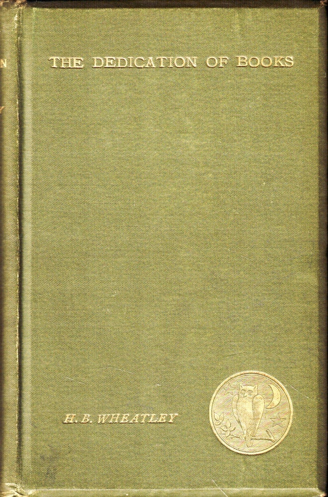 Item #50167 The Dedication of Books to Patron and Friend. H. B. Wheatley.