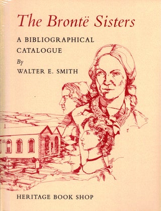 Item #50185 The Bronte Sisters: A Bibliographical Catalogue. Walter E. Smith