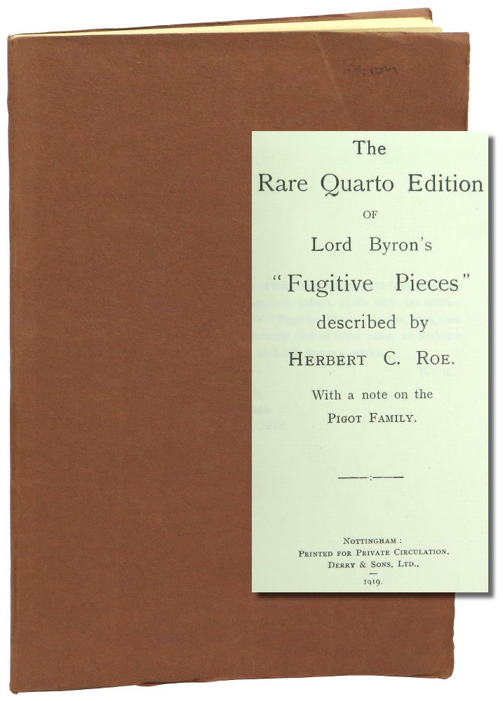 Item #50196 The Rare Quarto Edition of Lord Byron's "Fugitive Pieces" Described by Herbert C. Roe With a Note on the Pigot Family. Herbert C. Roe.