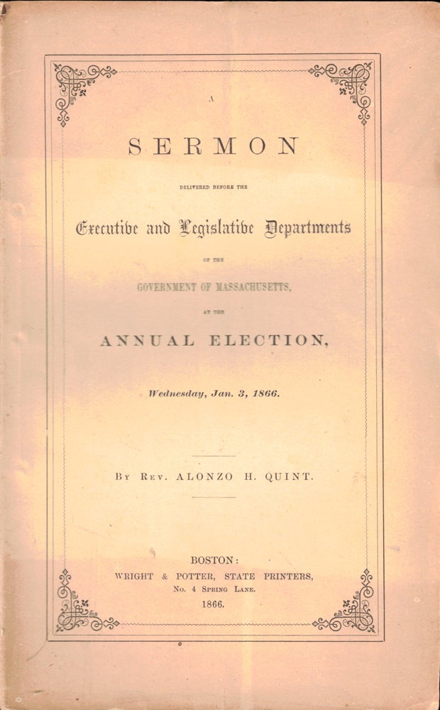 Item #50257 A Sermon Delivered Before the Executive and Legislative Departments of the Government of Massachusetts, at the Annual Election, Wednesday, Jan. 3, 1866. Alonzo Quint.