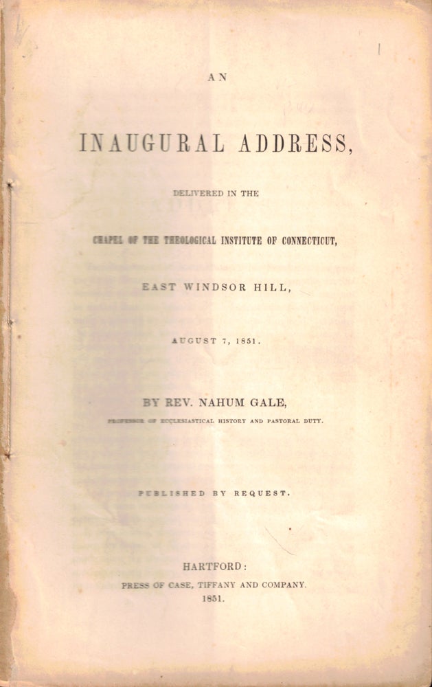 Item #50301 An Inaugural Address, Delivered in the Chapel of the Theological Institute of Connecticut, East Windsor Hill, August 7, 1851. Nahum Gale.