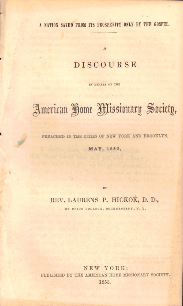 Item #50307 A Nation Saved From Its Prosperity Only by the Gospel: A Discourse in Behalf of the American Home Missionary Society Preached in the Cities of New York and Brooklyn May, 1853. Laurens P. Hickok.