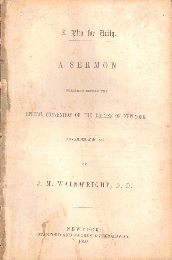 Item #50308 A Plea For Unity: A Sermon Preached Before the Special Convention of the Diocese of New York November 27th, 1850. J. M. Wainwright.