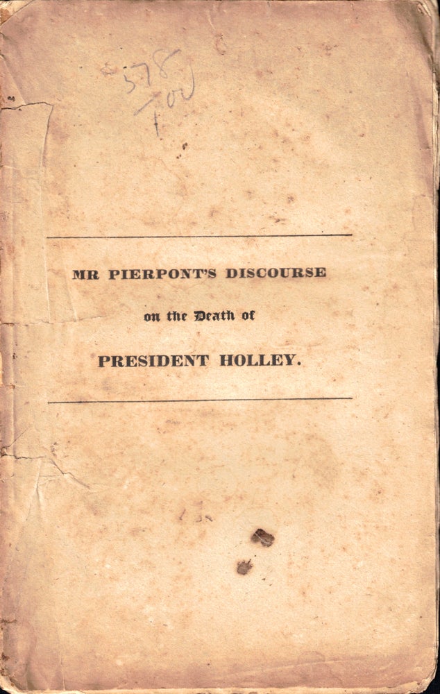 Item #50311 A Discourse Delivered in Hollis Street Church, Boston, September 2, 1827: Occasioned by the Death of Horace Holley LL.D. Late President of Transylvania University. John Pierpont.