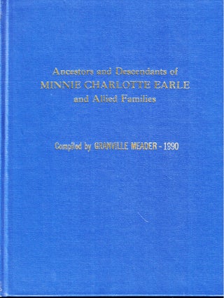 Item #50322 Ancestors and Descendants of Minnie Charlotte Earle Including Ancestral Lines of...