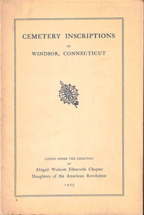Item #50329 Cemetery Inscriptions in Windsor, Connecticut. Abigail Wolcott Ellsworth Chapter...