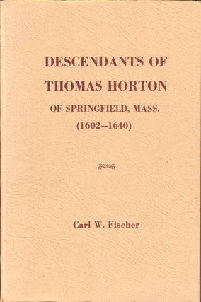 Item #50430 Descendants of Thomas Horton of Springfield, Mass. (1602-1640). Carl W. Fischer