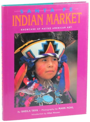 Item #50473 Santa Fe Indian Market: Showcase of Native American Art. Sheila Tryk, Mark Nohl