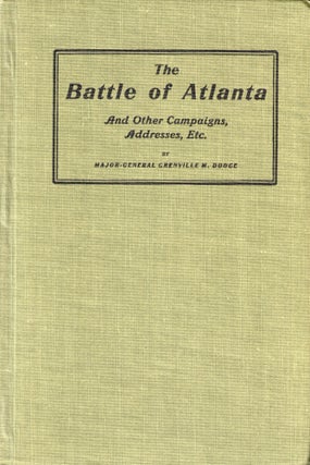 Item #50511 The Battle of Atlanta and Other Campaigns, Addresses, Etc. Greenville M. Dodge
