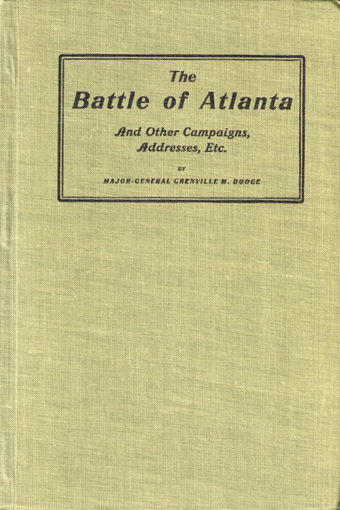 Item #50511 The Battle of Atlanta and Other Campaigns, Addresses, Etc. Greenville M. Dodge.