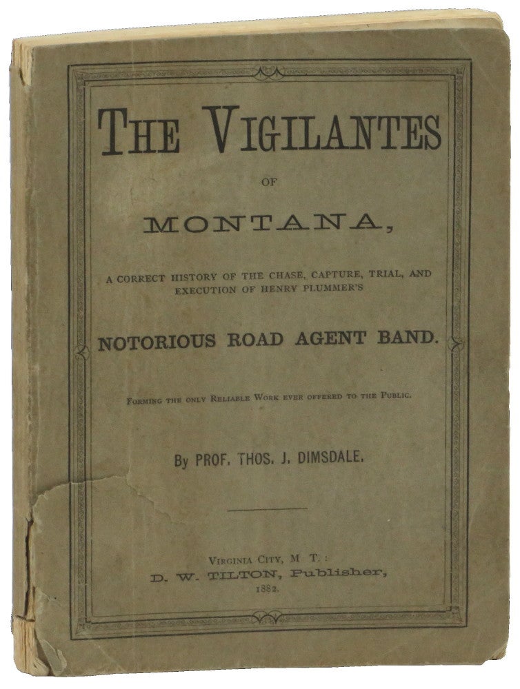 Item #50514 The Vigilantes of Montana, A Correct History of the Chase, Capture, Trial, and Execution of Henry Plummer's Notorious Road Agent Band. Thomas J. Dimsdale.