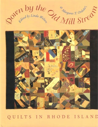 Item #50530 Down by the Old Mill Stream: Quilts in Rhode Island. Linda Welters, Margaret T. Ordonez