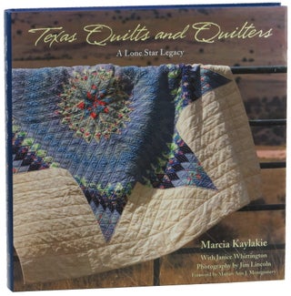 Item #50536 Texas Quilts and Quilters: A Lone Star Legacy. Marcia Kaylakie
