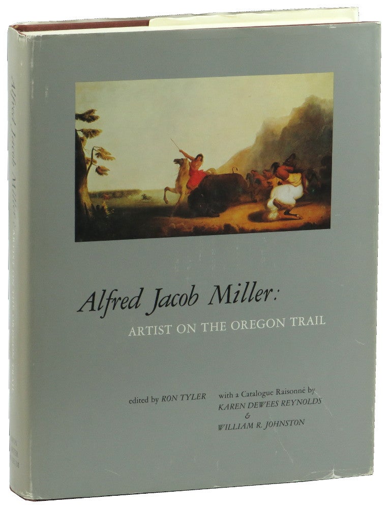 Item #50543 Alfred Jacob Miller: Artist on the Oregon Trail. Karen Dewees Reynolds Ron Tyler, WilliamR. Johnson.