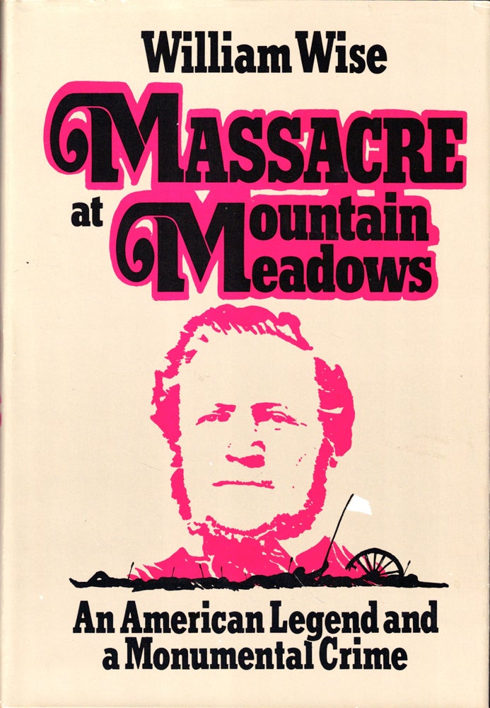 Item #50564 Massacre at Mountain Meadows: An American Legend and a Monumental Crime. William Wise.