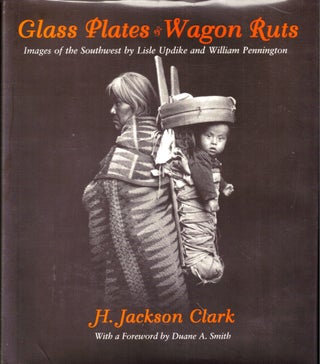 Item #50592 Glass Plates & Wagon Ruts: Images of the Southwest by Lisle Updike and William...