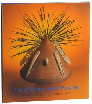 Item #50645 Art of Grace and Passion: Antique American Indian Art. George Everett Shaw, Klaus...