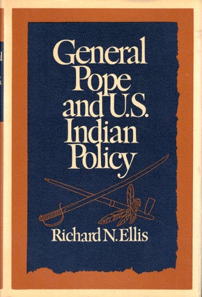 Item #50669 General Pope and U.S. Indian Policy. Richard N. Ellis