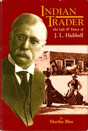 Item #50673 Indian Trader: The Life and Times of J.L. Hubbell. Martha Blue