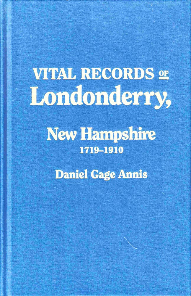 Item #50733 Vital Records of Londonderry, New Hampshire: A Full and Accurate Transcript of the Births, Marriage Intentions, Marriages, and Deaths in This Town from the Earliest Date to 1910. Daniel Gage Annis, George Waldo Browne.