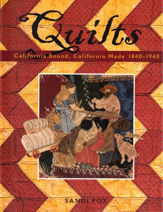 Item #50743 Quilts: California Bound, California Made, 1840–1940. Sandi Fox