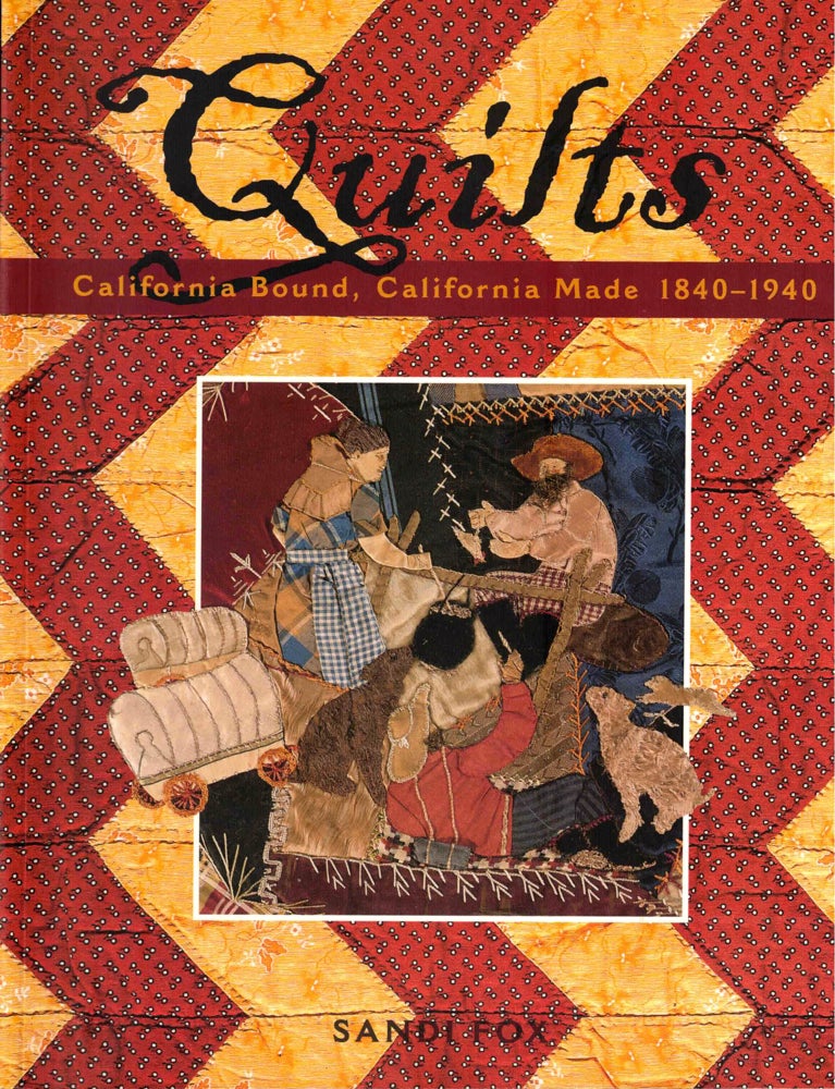 Item #50743 Quilts: California Bound, California Made, 1840–1940. Sandi Fox.