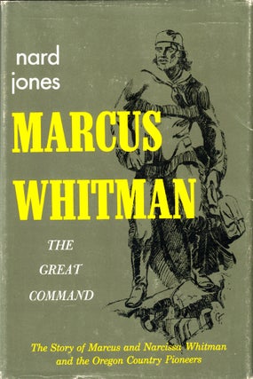 Item #50765 Marcus Whitman: The Great Command. Nard Jones