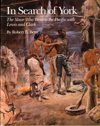 Item #50780 In Search of York: The Slave Who Went to the Pacific With Lewis and Clark. Robert B....
