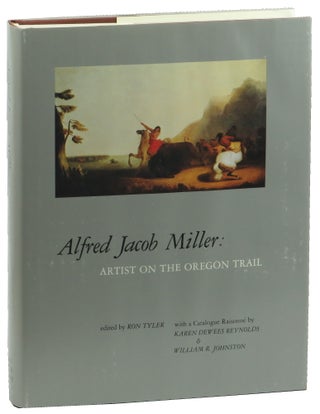Item #50788 Alfred Jacob Miller: Artist on the Oregon Trail. Karen Dewees Reynolds Ron Tyler,...