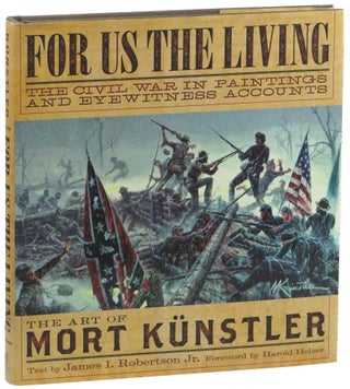 Item #50861 For us the Living: the Civil War in Paintings and Eyewitness Accounts. Mort Kunstler,...