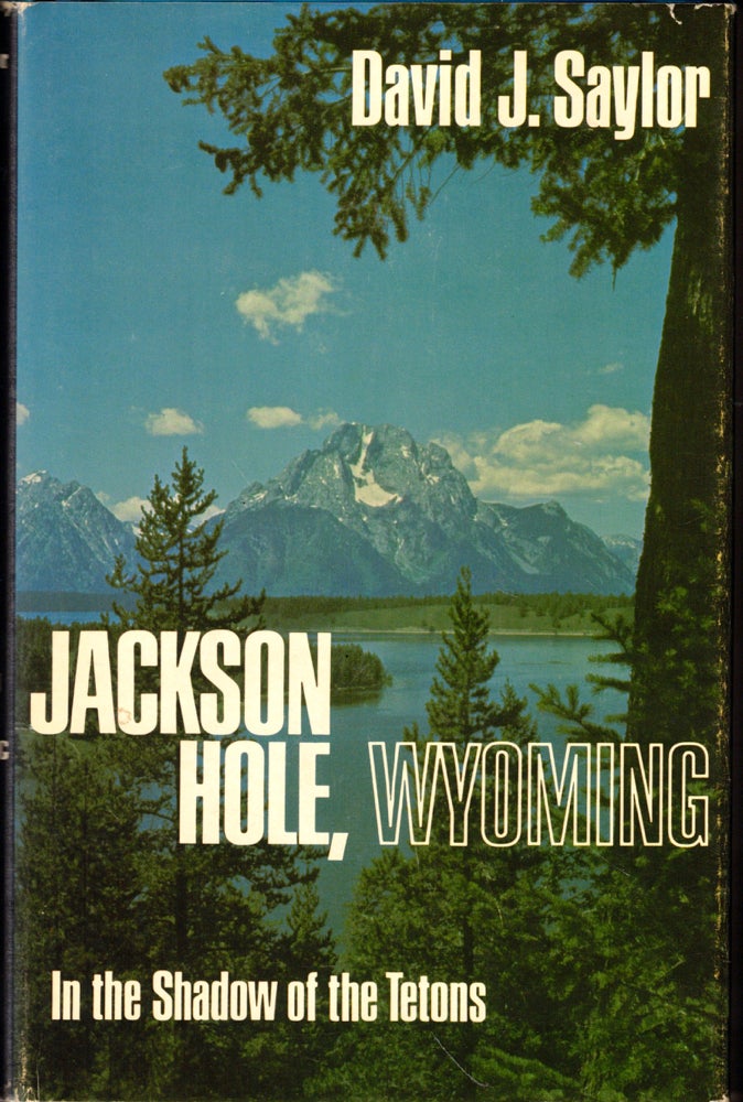 Item #50864 Jackson Hole, Wyoming: In the Shadow of the Tetons. David J. Saylor.