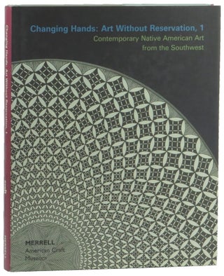 Item #50878 Changing Hands: Art Without Reservation, 1. Contemporary Native American Art from the...