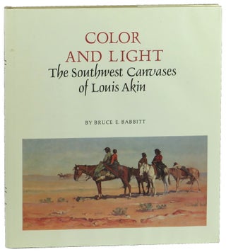Item #50897 Color and Light: The Southwest Canvases of Louis Akin. Bruce E. Babbitt
