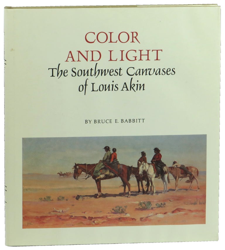 Item #50897 Color and Light: The Southwest Canvases of Louis Akin. Bruce E. Babbitt.