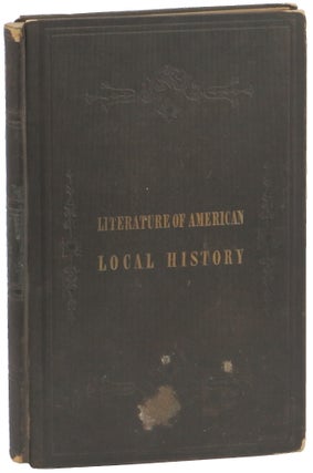 Item #51007 The Literature of American Local History: A Bibliographical Essay. Hermann E. Ludewig
