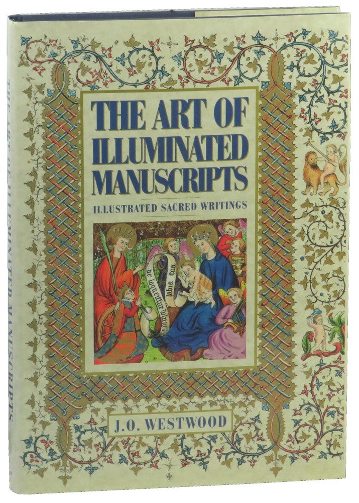 Item #51041 The Art of Illuminated Manuscripts: Illustrated Sacred Writings Being A Series of Illustrations of the Ancient Versions of the Bible Copied From Illuminated Manuscripts Executed Between the Fourth and Sixteenth Centuries. J. O. Westwood.