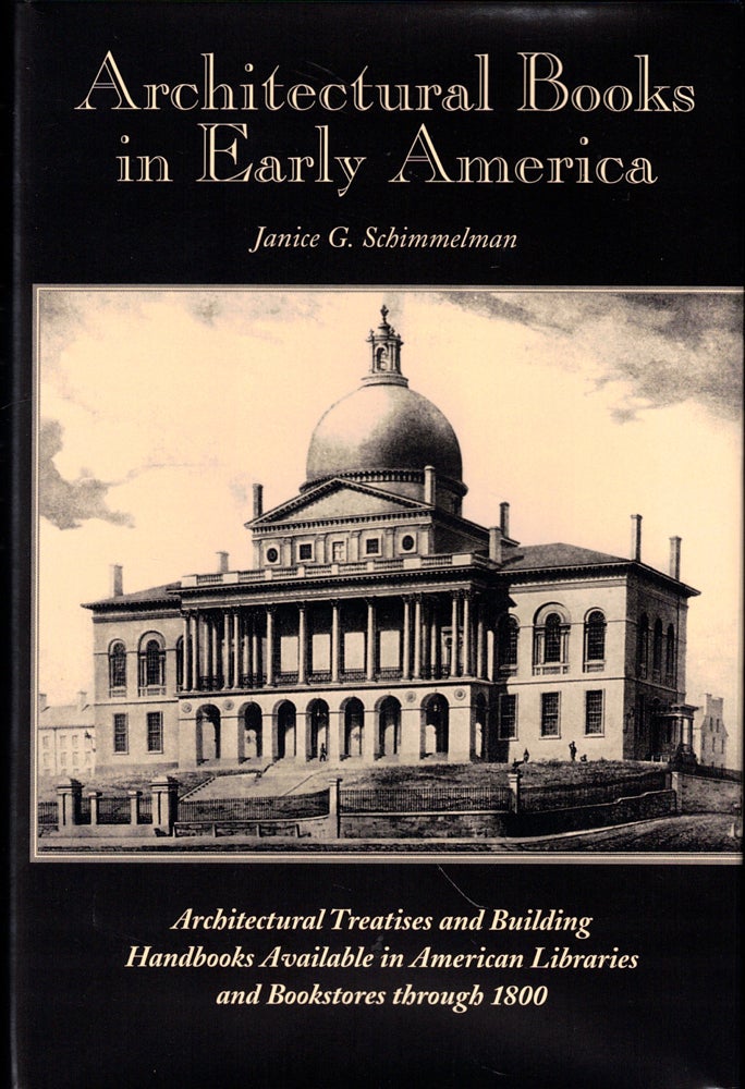 Item #51055 Architectural Books in Early America: Architectural Treaties and Building Handbooks Available in American Libraries and Bookstores Through 1800. Janice G. schimmelman.
