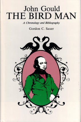 Item #51096 John Gould The Bird Man: A Chronology and Bibliography. Gordon C. Sauer
